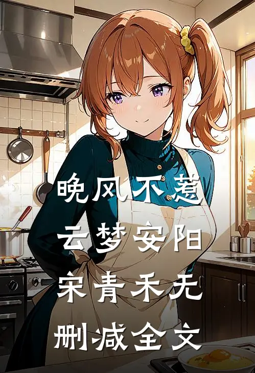 晚风不惹云梦安阳宋青禾无删减全文