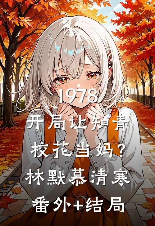 1978：开局让知青校花当妈？林默慕清寒(番外)+(结局)