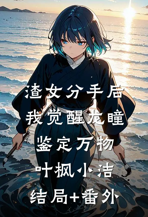 渣女分手后，我觉醒龙瞳鉴定万物叶枫小洁:结局+番外
