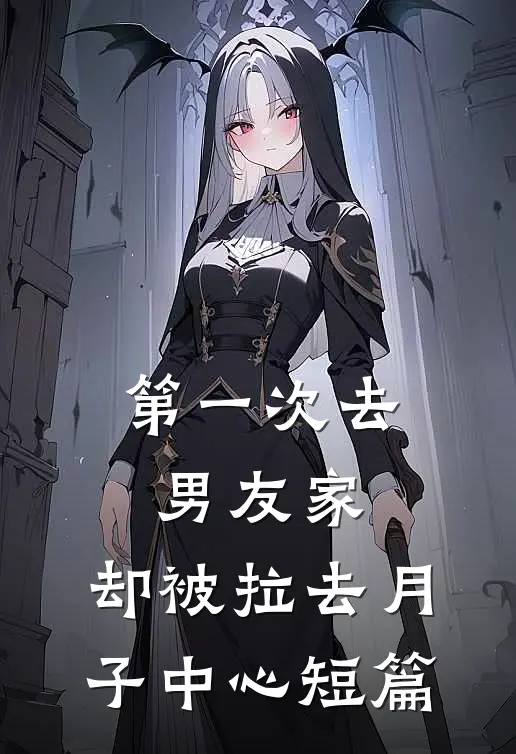 第一次去男友家，却被拉去月子中心短篇