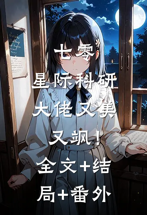 七零：星际科研大佬又美又飒！全文+结局+番外