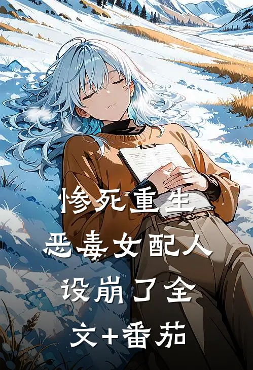 惨死重生，恶毒女配人设崩了全文+番茄