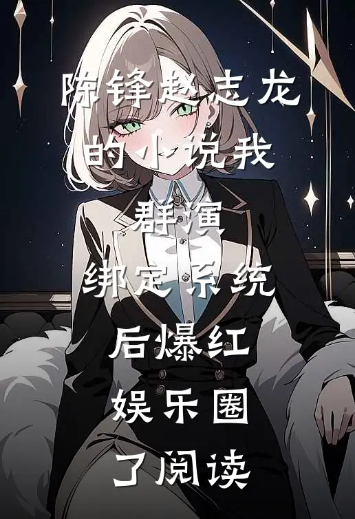 陈锋赵志龙的小说我，群演，绑定系统后爆红娱乐圈了阅读