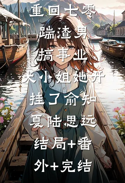 重回七零：踹渣男搞事业，大小姐她开挂了俞知夏陆思远结局+番外+完结