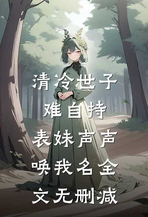 清冷世子难自持，表妹声声唤我名全文无删减