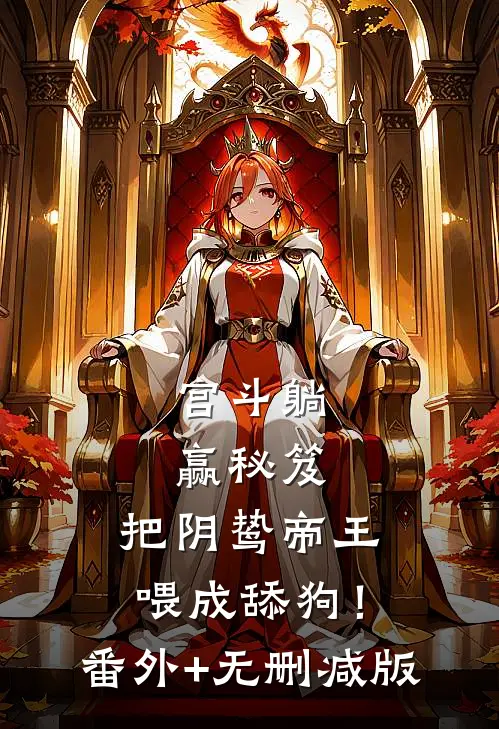 宫斗躺赢秘笈：把阴鸷帝王喂成舔狗！:番外+无删减版