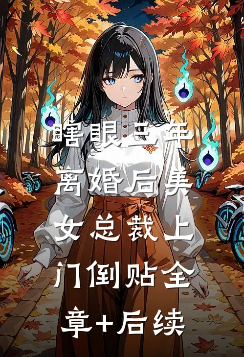 瞎眼三年，离婚后美女总裁上门倒贴全章+后续