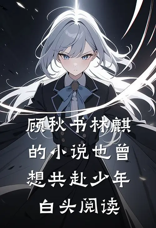 顾秋书林麒的小说也曾想共赴少年白头阅读