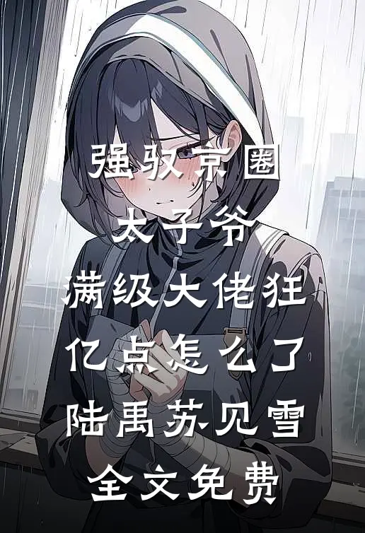强驭京圈太子爷，满级大佬狂亿点怎么了陆禹苏见雪全文免费