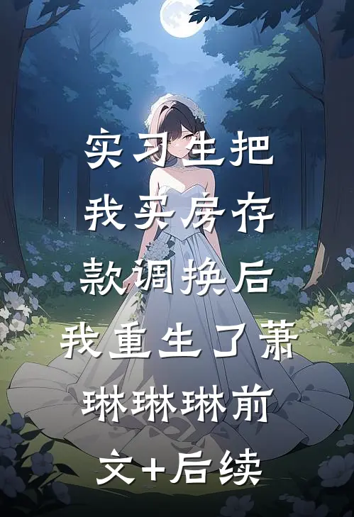 实习生把我买房存款调换后，我重生了萧琳琳琳前文+后续
