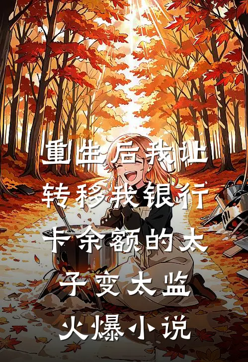 重生后我让转移我银行卡余额的太子变太监火爆小说