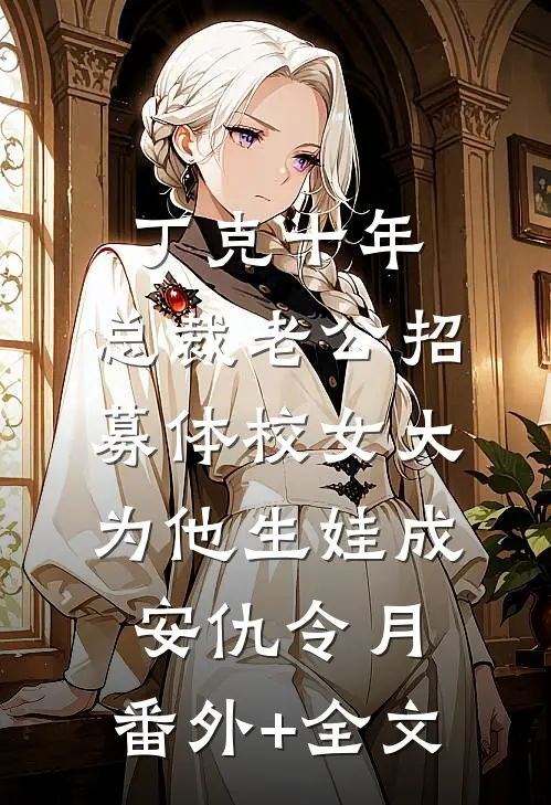 丁克十年，总裁老公招募体校女大为他生娃成安仇令月:(番外)+(全文)