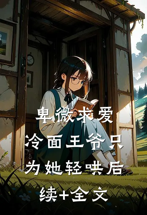 卑微求爱：冷面王爷只为她轻哄后续+全文