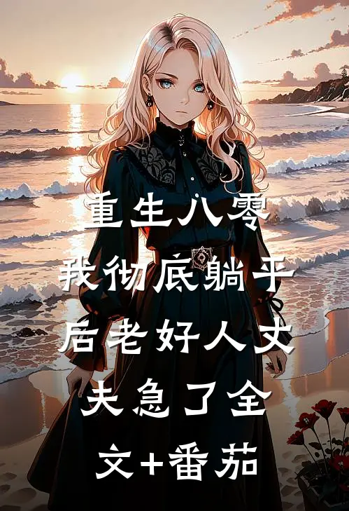 重生八零，我彻底躺平后老好人丈夫急了全文+番茄