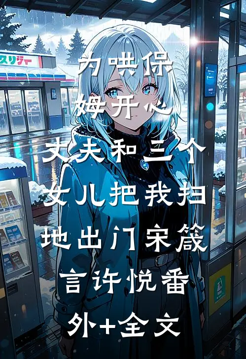 为哄保姆开心，丈夫和三个女儿把我扫地出门宋箴言许悦(番外)+(全文)