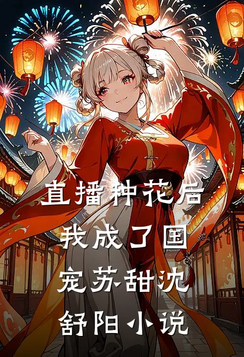 直播种花后,我成了国宠苏甜沈舒阳小说