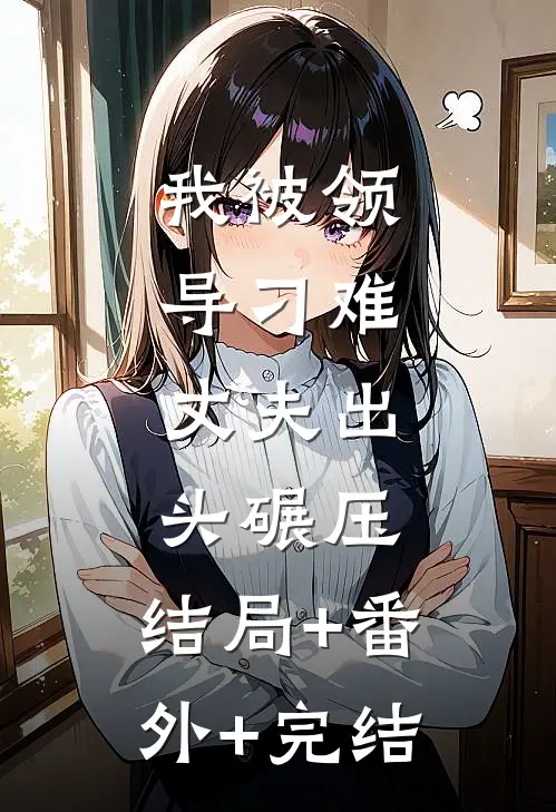 我被领导刁难，丈夫出头碾压:结局+番外+完结