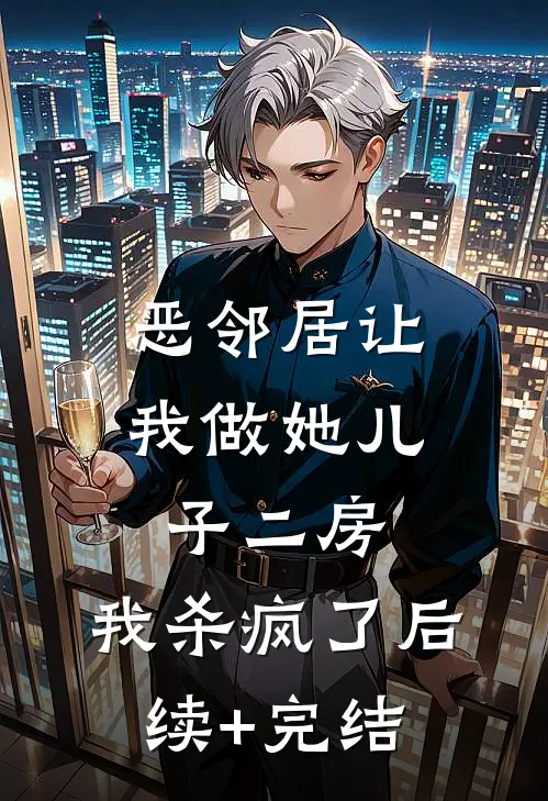 恶邻居让我做她儿子二房，我杀疯了后续+完结
