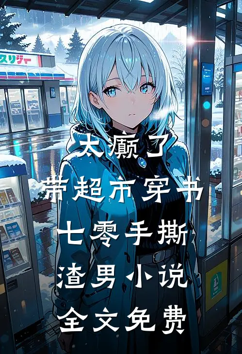 太癫了，带超市穿书七零手撕渣男小说全文免费
