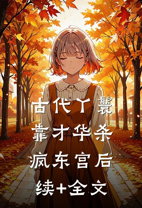 古代丫鬟靠才华杀疯东宫后续+全文