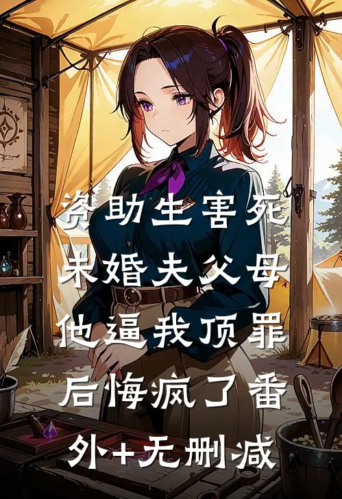 资助生害死未婚夫父母，他逼我顶罪后悔疯了番外+无删减