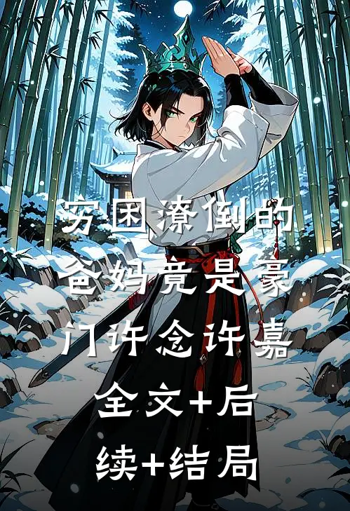 穷困潦倒的爸妈竟是豪门许念许嘉:全文+后续+结局