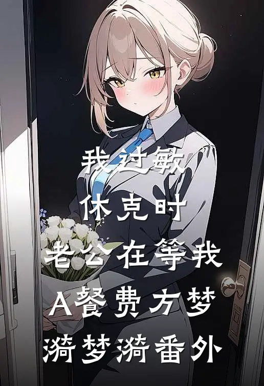 我过敏休克时，老公在等我A餐费方梦漪梦漪番外