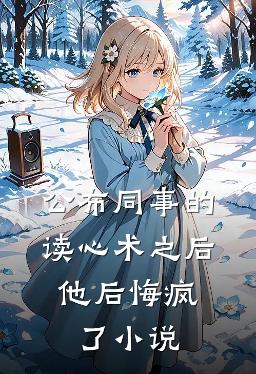 公布同事的读心术之后，他后悔疯了小说