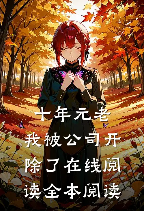 十年元老，我被公司开除了在线阅读全本阅读