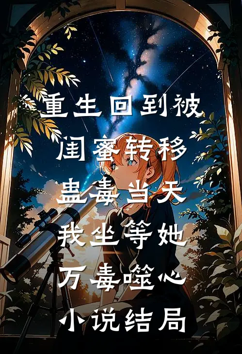 重生回到被闺蜜转移蛊毒当天，我坐等她万毒噬心小说结局