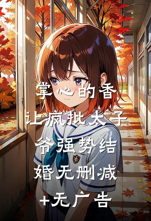 掌心的香，让疯批太子爷强势结婚无删减+无广告