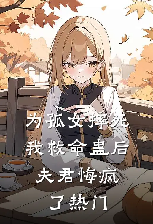为孤女摔死我救命蛊后，夫君悔疯了热门