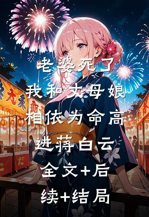 老婆死了，我和丈母娘相依为命高进蒋白云:全文+后续+结局