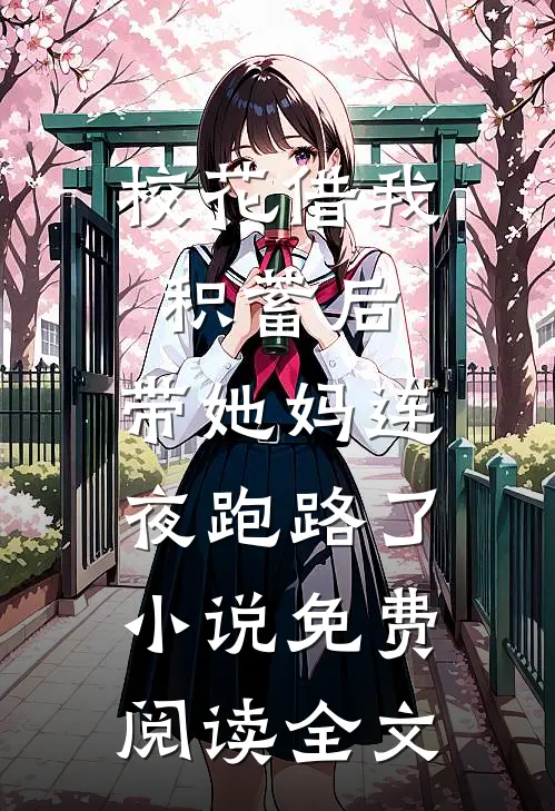 校花借我积蓄后，带她妈连夜跑路了小说免费阅读全文