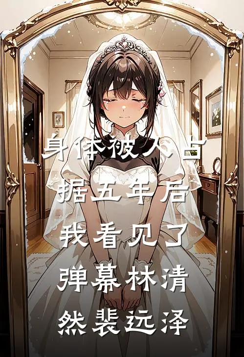 身体被人占据五年后，我看见了弹幕林清然裴远泽