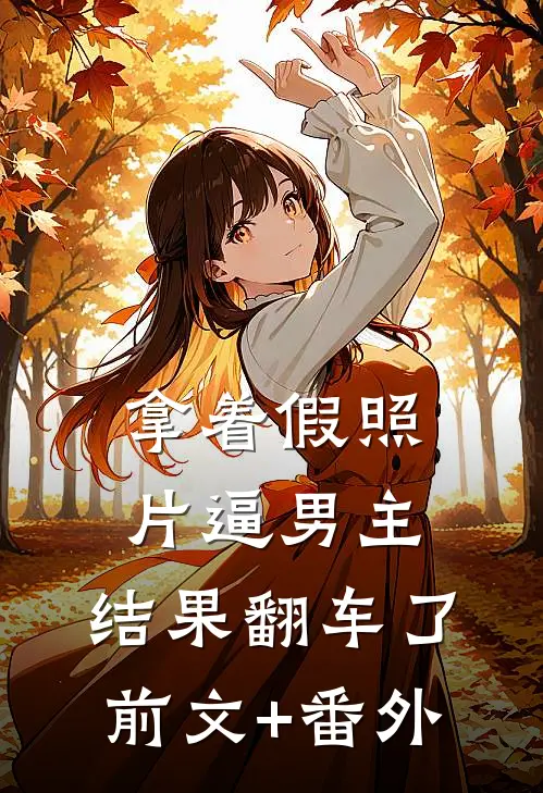 拿着假照片逼男主，结果翻车了前文+番外