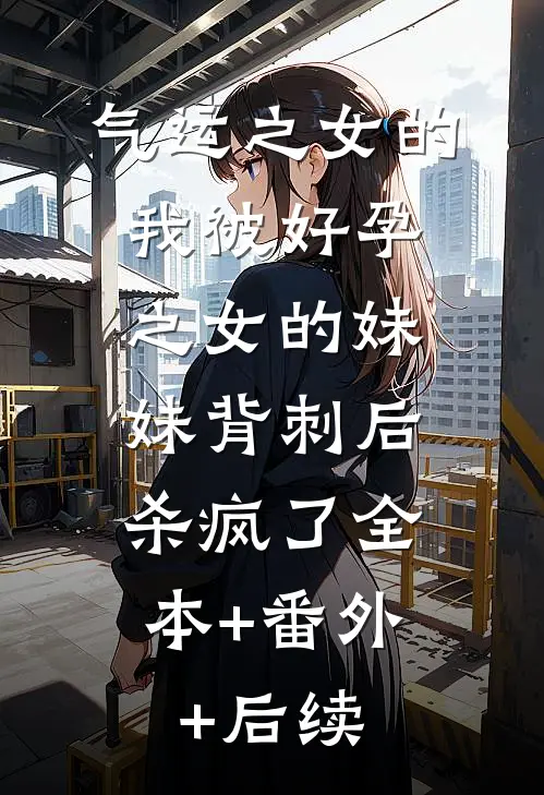 气运之女的我被好孕之女的妹妹背刺后，杀疯了全本+番外+后续