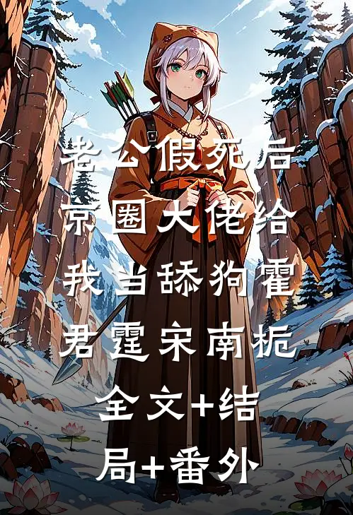 老公假死后，京圈大佬给我当舔狗霍君霆宋南栀全文+结局+番外