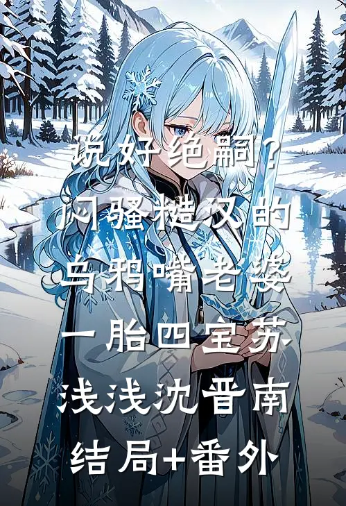 说好绝嗣？闷骚糙汉的乌鸦嘴老婆一胎四宝苏浅浅沈晋南结局+番外