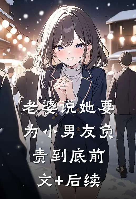 老婆说她要为小男友负责到底前文+后续