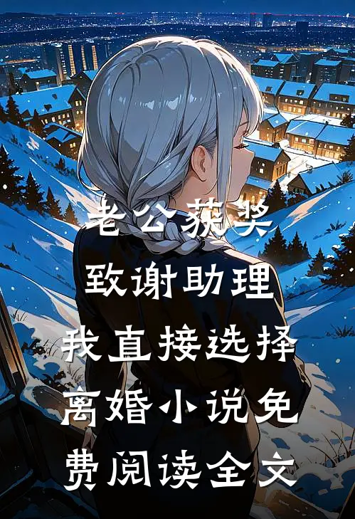 老公获奖致谢助理，我直接选择离婚小说免费阅读全文