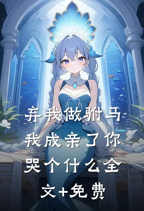 弃我做驸马，我成亲了你哭个什么全文+免费