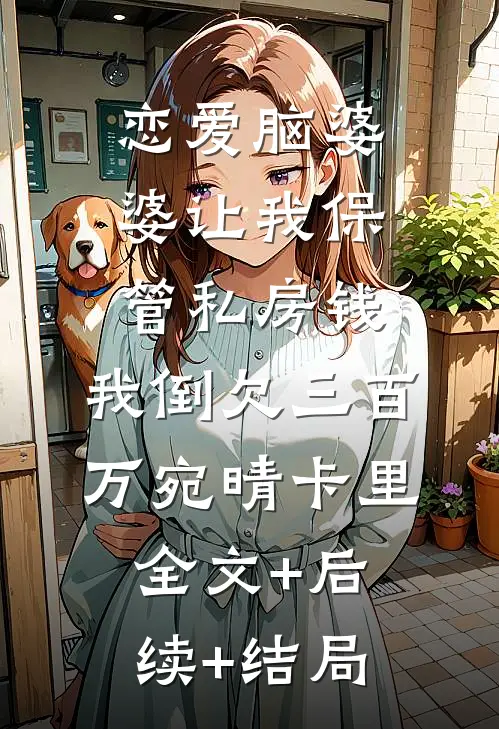 恋爱脑婆婆让我保管私房钱，我倒欠三百万宛晴卡里:全文+后续+结局