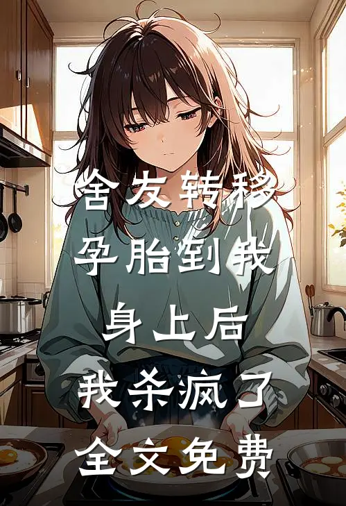 舍友转移孕胎到我身上后，我杀疯了全文免费
