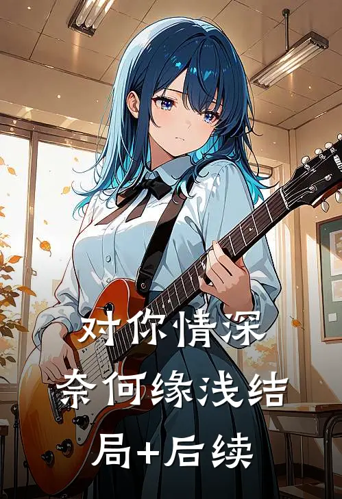 对你情深，奈何缘浅结局+后续