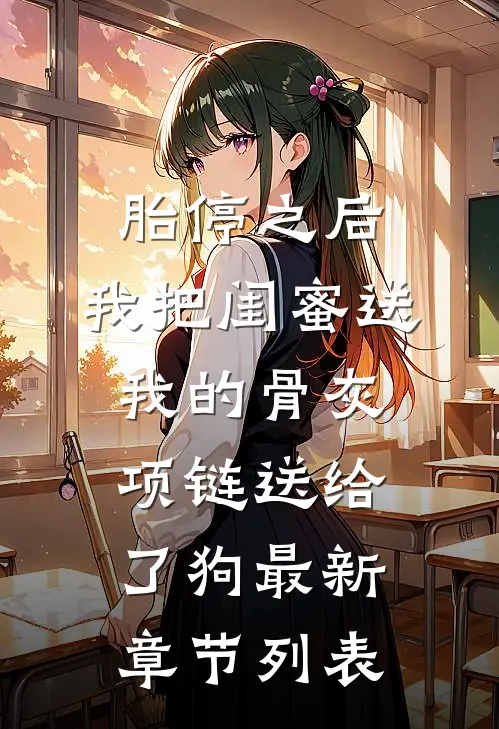 胎停之后，我把闺蜜送我的骨灰项链送给了狗最新章节列表
