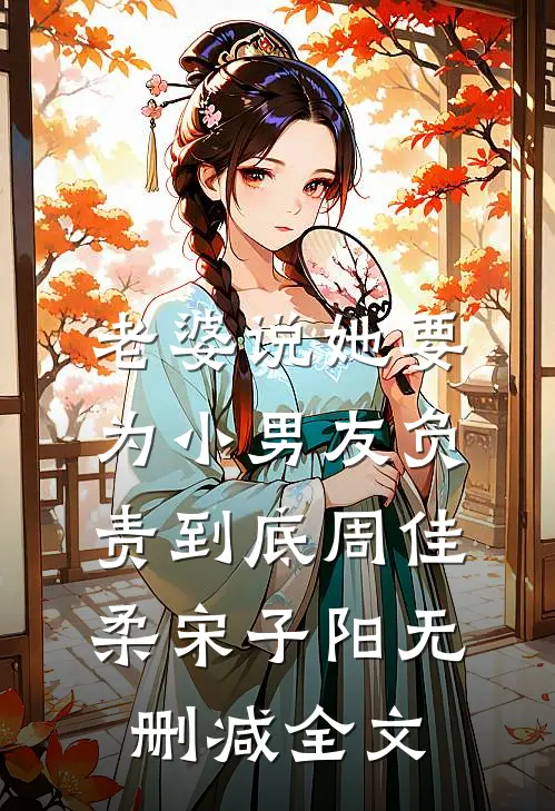 老婆说她要为小男友负责到底周佳柔宋子阳无删减全文
