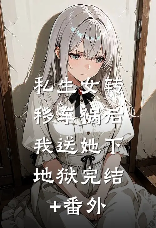 私生女转移车祸后，我送她下地狱完结+番外