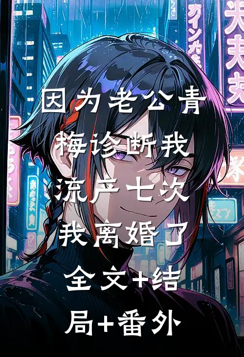 因为老公青梅诊断我流产七次，我离婚了:全文+结局+番外