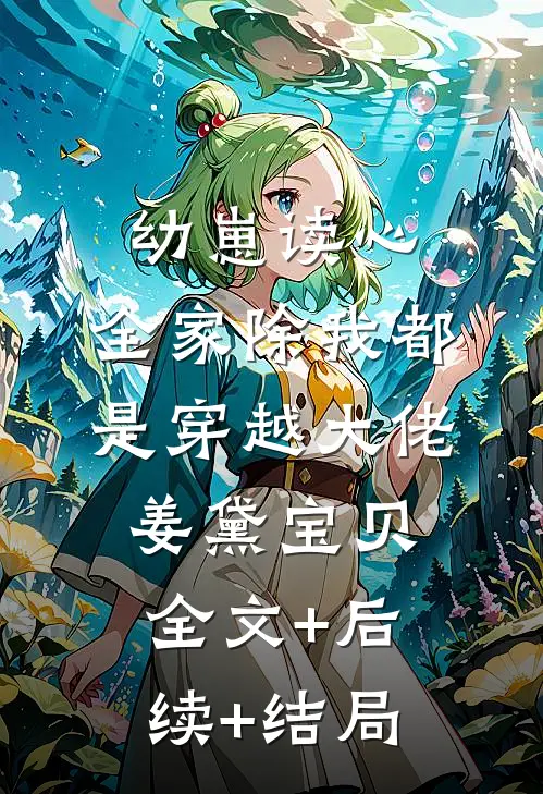 幼崽读心：全家除我都是穿越大佬姜黛宝贝:全文+后续+结局